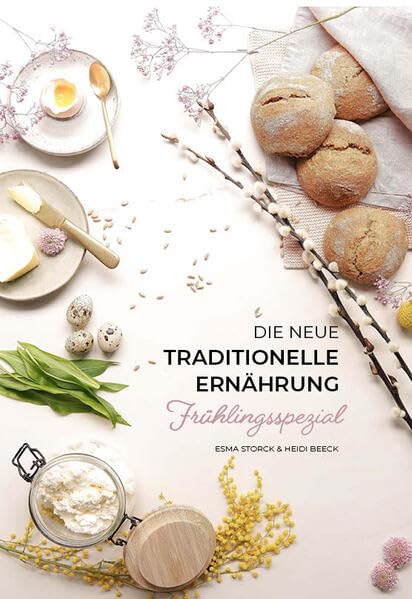 Die neue traditionelle Ernährung - FRÜHLINGSSPEZIAL - Kochbuch
